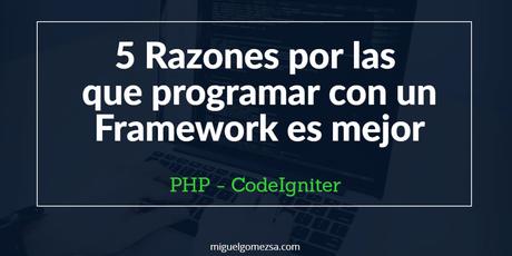 5 Razones por las que programar con un Framework de PHP es mejor 5 Razones por las que programar con un Framework de PHP es mejor