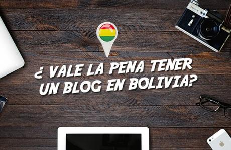 ¿Vale la pena tener un blog en Bolivia? Te explico por qué sí.