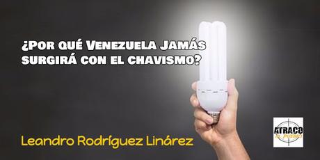 atracoalpueblo.com ¿POR QUÉ VENEZUELA JAMÁS SURGIRÁ CON EL CHAVISMO?