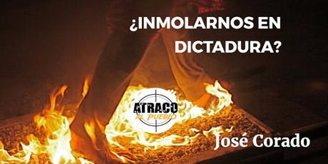 ¿INMOLARNOS EN DICTADURA?