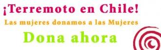 Terremoto en Chile II: ¡Las Mujeres donamos a las Mujeres! Terremoto en Chile II: ¡Las Mujeres donamos a las Mujeres!