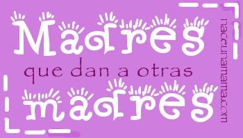 Madres que dan a otras madres: un pequeño homenaje. Madres que dan a otras madres: un pequeño homenaje.
