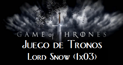 Juego de Tronos: Lord Snow (1x03)