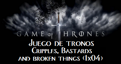 Juego de Tronos: Cripples, Bastards and Broken Things (1x04)