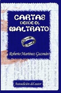 Crítica CARTAS DESDE EL MALTRATO de Roberto Martínez Guzmán Crítica CARTAS DESDE EL MALTRATO de Roberto Martínez Guzmán