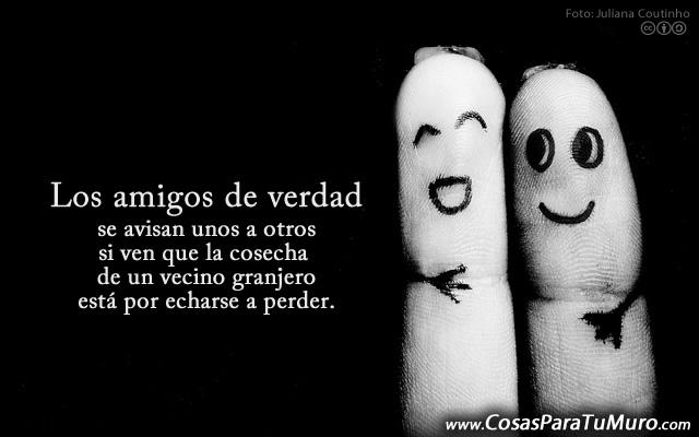 Loa amigos de verdad! Loa amigos de verdad!