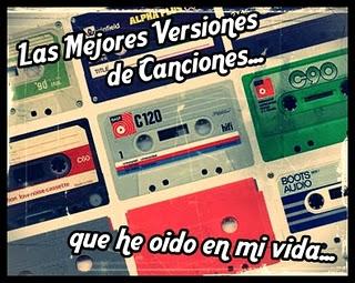 Las Mejores Versiones de Canciones que he Oido en mi Vida...