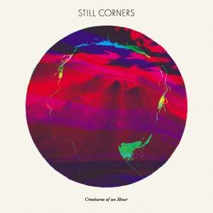 Still Corners - Creatures Of An Hour Still Corners – Creatures Of An Hour