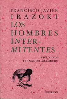 Los hombres intermitentes, de Francisco Javier Irazoki Los hombres intermitentes, de Francisco Javier Irazoki