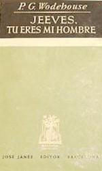 Jeeves, tú eres mi hombre. P.G. Wodehouse. Jeeves, tú eres mi hombre. P.G. Wodehouse.