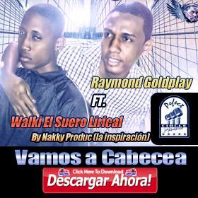 Raymond Goldplay feat. Walki El Suero Lirical - Vamos a Cabecea (Producido By Nakky)