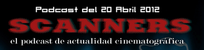 Estrenos de la Semana 20 de Abril de 2012 por el Podcast Scanners...