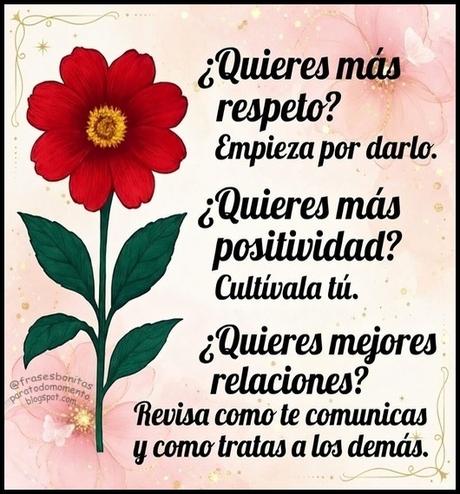 ¿Quieres más respeto? Empieza por darlo. ¿Quieres más positividad? Cultívala tú. ¿Quieres mejores relaciones? Revisa cómo te comunicas y cómo tratas a los demás.