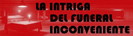 LA INTRIGA DEL FUNERAL INCONVENIENTE LA INTRIGA DEL FUNERAL INCONVENIENTE