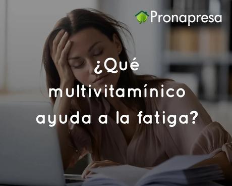 ¿Qué multivitamínico ayuda a la fatiga?