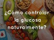 ¿Cómo controlar glucosa naturalmente?