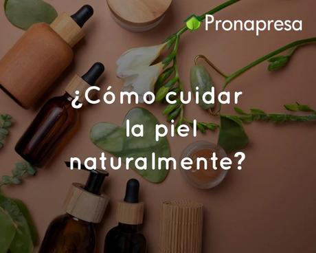 ¿Cómo cuidar la piel naturalmente?