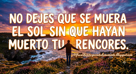 No dejes que se muera el Sol sin que hayan muerto tus rencores. -M. Gandhi. No dejes que se muera el Sol sin que hayan muerto tus rencores. -M. Gandhi.