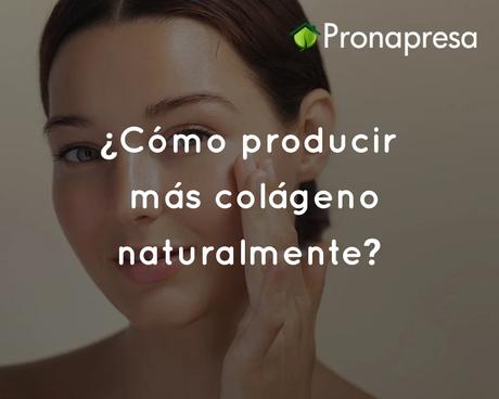 ¿Cómo producir más colágeno naturalmente?