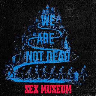 SEX MUSEUM: 'WE ARE NOT DEAD' SEX MUSEUM: 'WE ARE NOT DEAD'