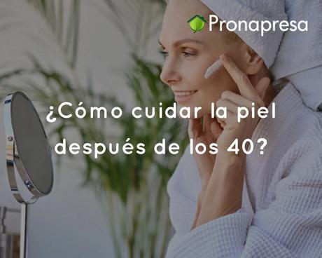 ¿Cómo cuidar la piel después de los 40?