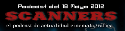 Estrenos de la Semana 18 de Mayo de 2012 por el Podcast Scanners...