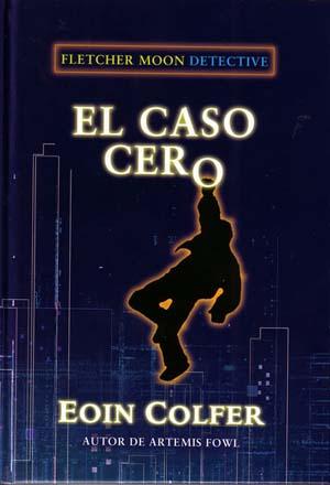 El caso cero (Fletcher Moon I) Eoin Colfer