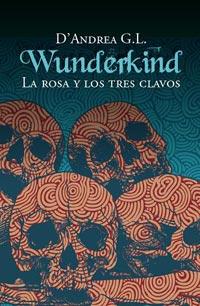 La rosa y los tres clavos (Wunderkind II) D´Andrea G. L.
