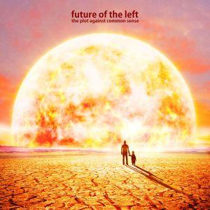 Future Of The Left – The Plot Against Common Sense