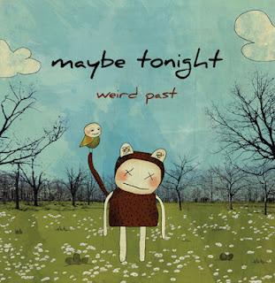 MAYBE TONIGHT / WEIRD PAST