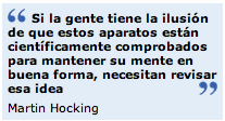  Si la gente tiene la ilusión de que estos aparatos están científicamente comprobados para mantener su mente en buena forma, necesitan revisar esa idea   Martin Hocking