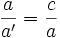 \frac {a}{a'}=\frac {c}{a}