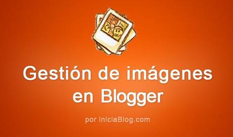 gestion de imágenes en Blogger por iniciaBlog