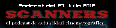 Estrenos de la Semana 27 de Julio de 2012 por el Podcast Scanners...