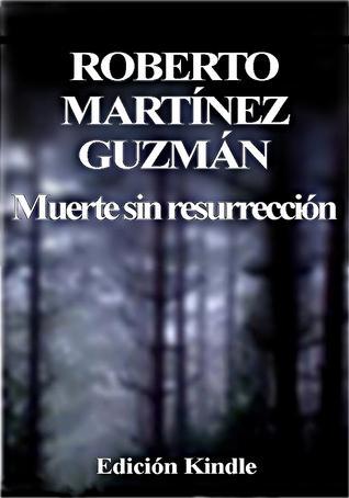 Crítica: MUERTE SIN RESURRECCIÓN de Roberto Martínez Guzmán
