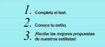 1. Completa el test. 2. Conoce tu estilo. 3. ¡Recibe las mejores propuestas de nuestros estilistas!