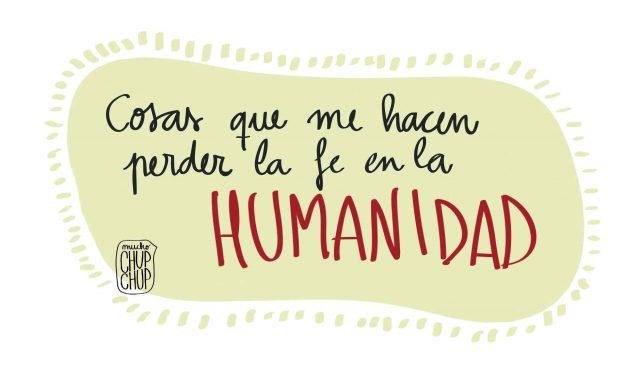 Cosas que me hacen perder la fe en la HUMANIDAD