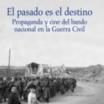 El pasado es el destino Propaganda y cine del bando nacional en la Guerra Civil