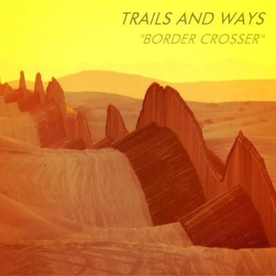 TRAILS AND WAYS – Border Crosser (free download)