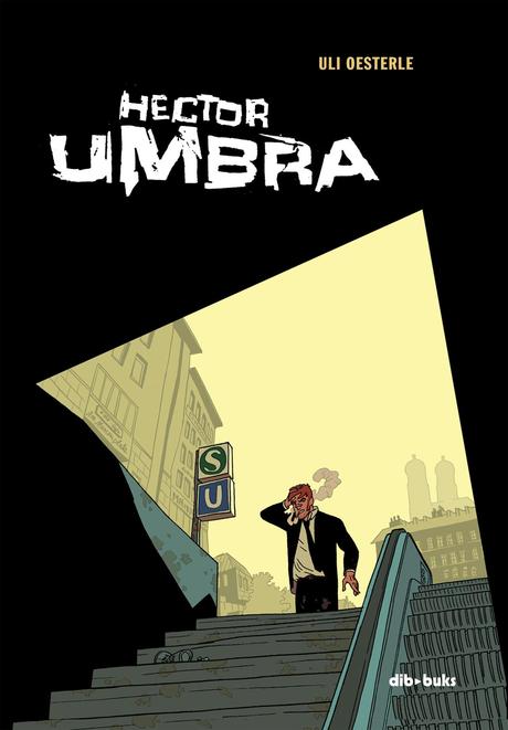 Reseña: Héctor Umbra, de Uli Oesterle, @Dibbuks: una muestra del mejor comic “noir” contemporáneo