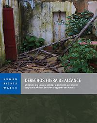 Derechos fuera de alcance. Obstáculos a la salud, la justicia y la protección para mujeres desplazadas víctimas de violencia de género en Colombia