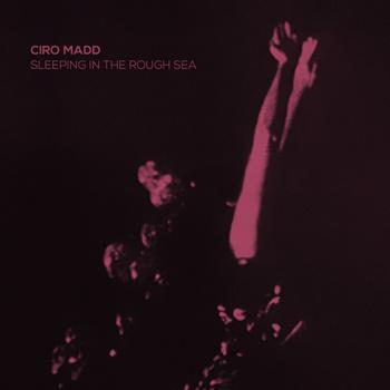 Ciro Madd –  Sleeping in the Rough Sea (Pug Records, 2012)