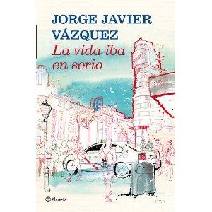 Jorge Javier Vázquez - La vida iba en serio (reseña)
