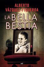 LA BELLA BESTIA escrito por ALBERTO VAZQUEZ FIGEROA – LIBROS