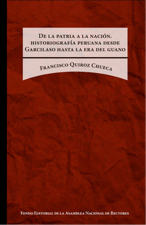 Libro: DE LA PATRIA A LA NACIÓN. HISTORIOGRAFÍA PERUANA DESDE GARCILASO HASTA LA ERA DEL GUANO de Francisco Quiroz