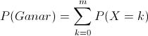 [;P(Ganar)=\sum_{k=0}^{m}P(X=k);]