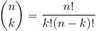 [;\binom{n}{k}=\frac{n!}{k!(n-k)!};]