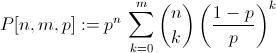 [;P\[n,m,p\]:=p^n\,\sum_{k=0}^m \binom{n}{k}\left(\frac{1-p}{p}\right)^k;]