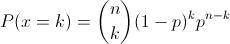 [;P(x=k)=\binom{n}{k} (1-p)^kp^{n-k};]