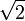 \sqrt{2} \,